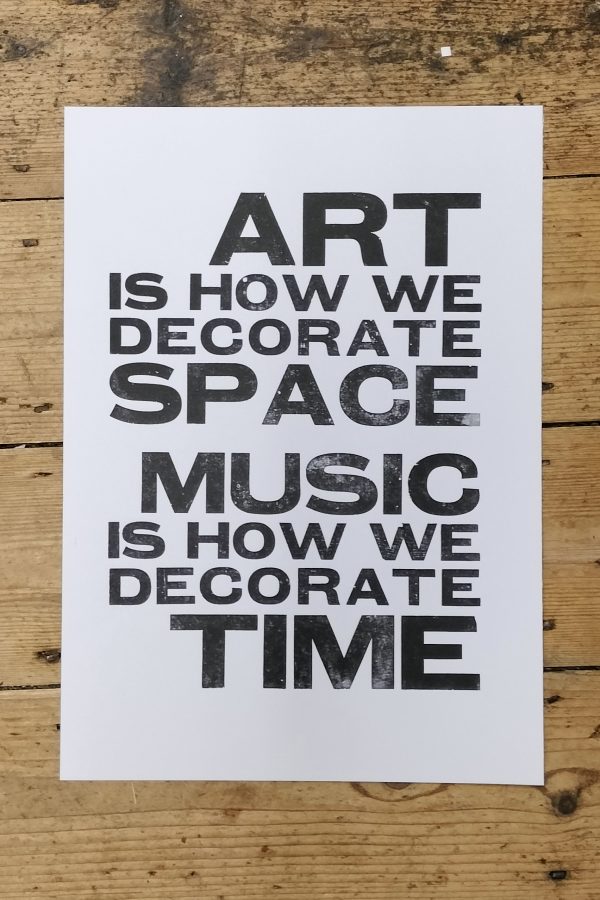 Art is how we decorate space, music is how we decorate time. Letterpress Print. Hand printed letterpress poster.