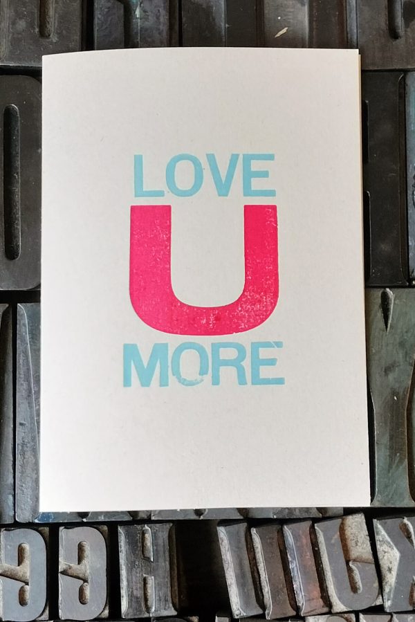 Love U More - Letterpress Card. Hand printed in bright blue, and red, using original wooden poster type.